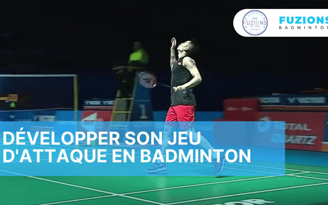 Développer son jeu d’attaque en badminton